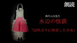 【怪談朗読】釣り人は見た・水辺の怪談『22年ぶりに再会した少女』／ 危険を知らせる少女の正体とは