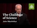 John MacArthur: The Challenge of Science