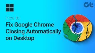 how to fix google chrome closing and crashing automatically