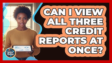 Can I View All Three Credit Reports at Once?