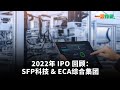 2022年 IPO 回顾：SFP科技 &amp; ECA综合集团