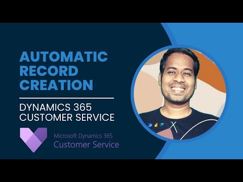 Automatic Record Creation & Updation in Dynamics 365 Customer Service