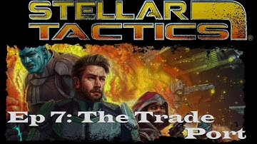Stellar Tactics EP7: Getting confused and lost in the Trade Port.