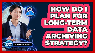 How Do I Plan For Long-Term Data Archiving Strategy?