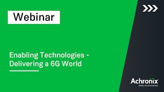 Enabling Technologies: Delivering a 6G World | Achronix Webinar