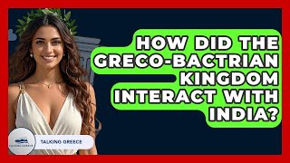 How Did The Greco-Bactrian Kingdom Interact With India? - Talking Greece