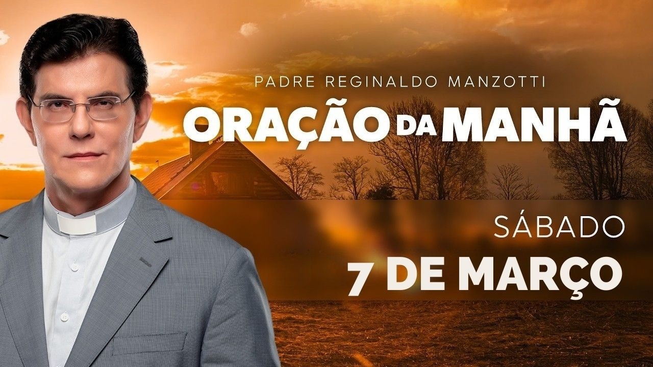 ORAÇÃO DA MANHÃ | 07/03/2026 | SÁBADO | COM O PADRE REGINALDO MANZOTTI