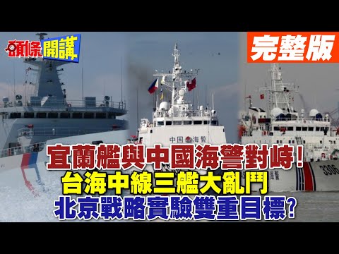 【頭條開講Part1】北京怒了!台海中線三艦亂鬥!宜蘭艦遭海警截停!2103海警船小蝦米對大鯊魚!硬逼停宜蘭艦海上對峙!3306海警聯手包夾!@HeadlinesTalk 20240301