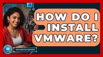 How Do I Install VMware? - Your Computer Companion