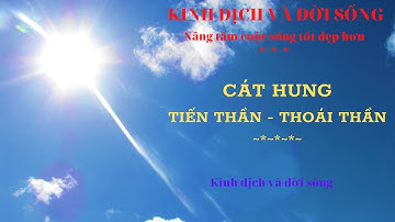 HỌC LỤC HÀO: CÁT HUNG TIẾN THẦN - THOÁI THẦN | BÀI 19.01 | KINH DỊCH VÀ ĐỜI SỐNG