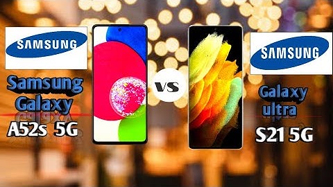 Samsung galaxy A52S 5G Vs Samsung Galaxy ultra S21 5G