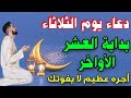 دعاء يوم الثلاثاء اول أيام العشر الاواخر من رمضان لجلب الرزق والفرج لا تحرم نفسك من اجره