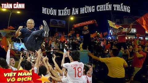 Cả Thế Giới Kinh Ngạc Với Muôn Kiểu “Ăn Mừng Chiến Thắng” Của CĐV Việt Nam