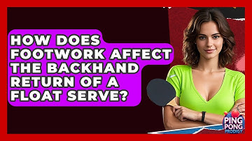 How Does Footwork Affect The Backhand Return Of A Float Serve? - Ping Pong Prodigy