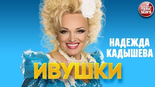 НАДЕЖДА КАДЫШЕВА - ИВУШКИ ❂ NADEZHDA KADYSHEVA - IVUSHKI