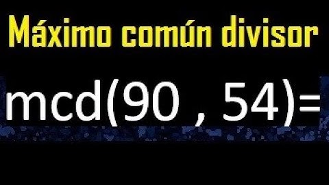 mcd 90 y 54 , maximo comun divisor , como se halla , ejemplos