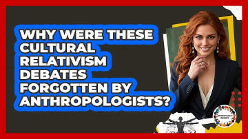 Why Were These Cultural Relativism Debates Forgotten By Anthropologists? - Anthropology Insights