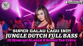 DJ Jungle Dutch Mencari Alasan X Sudah Tak Cinta‼️SUPER GALAU DJ JUNGLE DUTCH FULL DROP BASS BETON