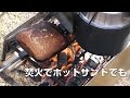 焚き火でホットサンドでも 　【Make hot sandwich with bonfire】