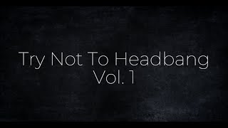 Try Not To Headbang Vol. 1