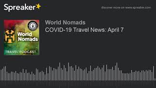 COVID-19 Travel News: April 7