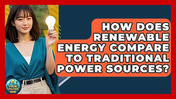How Does Renewable Energy Compare to Traditional Power Sources? | Your Utilities Hub