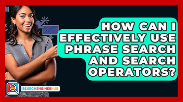 How Can I Effectively Use Phrase Search And Search Operators? - SearchEnginesHub.com