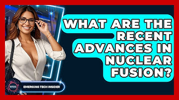 What Are The Recent Advances In Nuclear Fusion? - Emerging Tech Insider