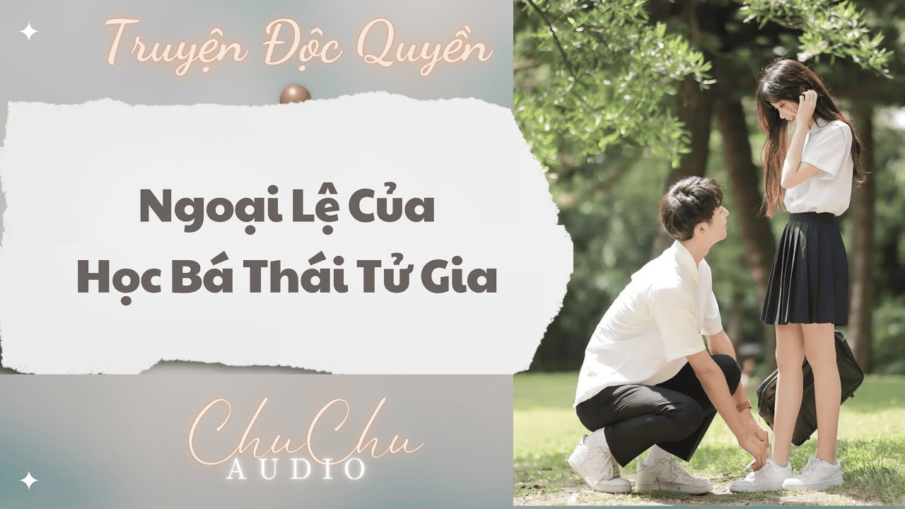 Truyện Audio || Ngoại Lệ Của Học Bá Thái Tử Gia || ChuChu Audio
