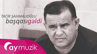 Tacir Şahmalıoğlu - Başqası Gəldi