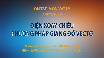 [ÔN THI THPT QUỐC GIA 2019] MÔN VẬT LÝ: Chuyên đề 5 - Điện xoay chiều, phương pháp giảng đồ véctơ