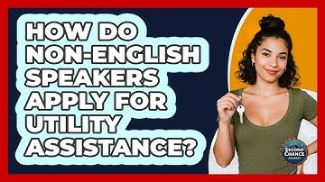 How Do non-English Speakers Apply For Utility Assistance? - Second Chance Journey
