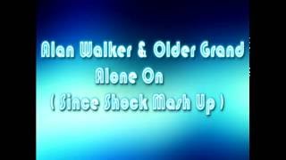 Alan Walker & Older Grand - Alone On ( Since Shock Mash Up)