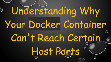 Understanding Why Your Docker Container Can