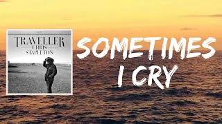 Sometimes I Cry (Lyrics) by Chris Stapleton