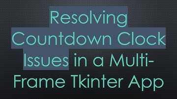 Resolving Countdown Clock Issues in a Multi-Frame Tkinter App
