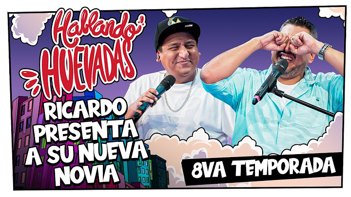 HABLANDO HUEVADAS - Octava Temporada [RICARDO PRESENTA A SU NUEVA NOVIA]