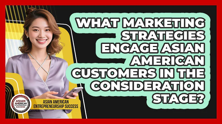 What Marketing Strategies Engage Asian American Customers In The Consideration Stage?
