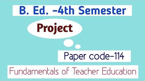 B.Ed.-IV Semester || Project|| Paper code-114 -Fundamentals of Teacher Education