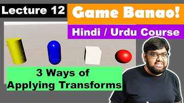 Game Development Course - Urdu/Hindi -[Sec 2 Lecture 12]- 3 Ways of applying transforms to an object