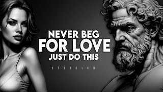 Never Beg For LOVE and Have Everything Naturally | Stoicism