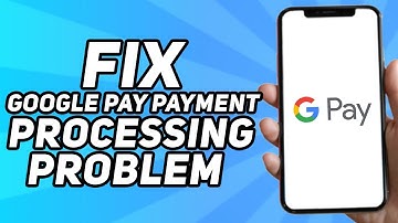 How to Fix Google Pay Payment Processing Problem (Simple)