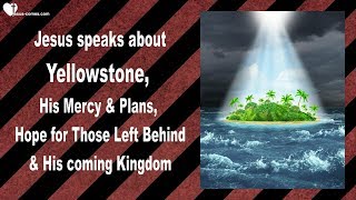 YELLOWSTONE, MY MERCY & PLANS, HOPE FOR THOSE LEFT BEHIND & MY KINGDOM ❤️ Love Letter from Jesus YELLOWSTONE, MY MERCY & PLANS, HOPE FOR THOSE LEFT BEHIND & MY KINGDOM ❤️ Love Letter from Jesus