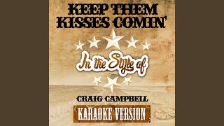 Keep Them Kisses Comin (In the Style of Craig Campbell) (Karaoke Version)