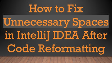 How to Fix Unnecessary Spaces in IntelliJ IDEA After Code Reformatting