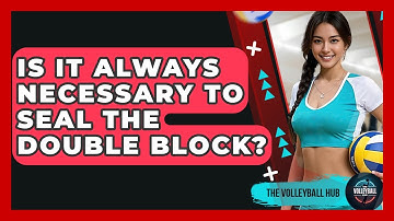 Is It Always Necessary To Seal The Double Block? - The Volleyball Hub