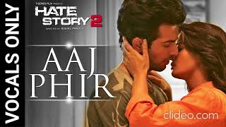 Aaj Phir Without Music Hate Story 2 Arijit Singh Vocals Only