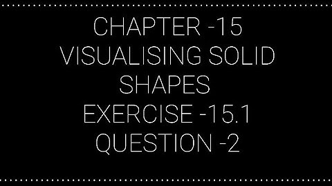 NCERT CLASS 7 CHAPTER -15 VISUALISING SOLID SHAPES EXERCISE -15.1 QUESTION - 2