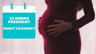 33 WEEKS PREGNANT - WHAT TO EXPECT?