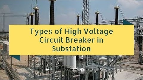 What Are the Types of High Voltage Circuit Breakers in a Substation?